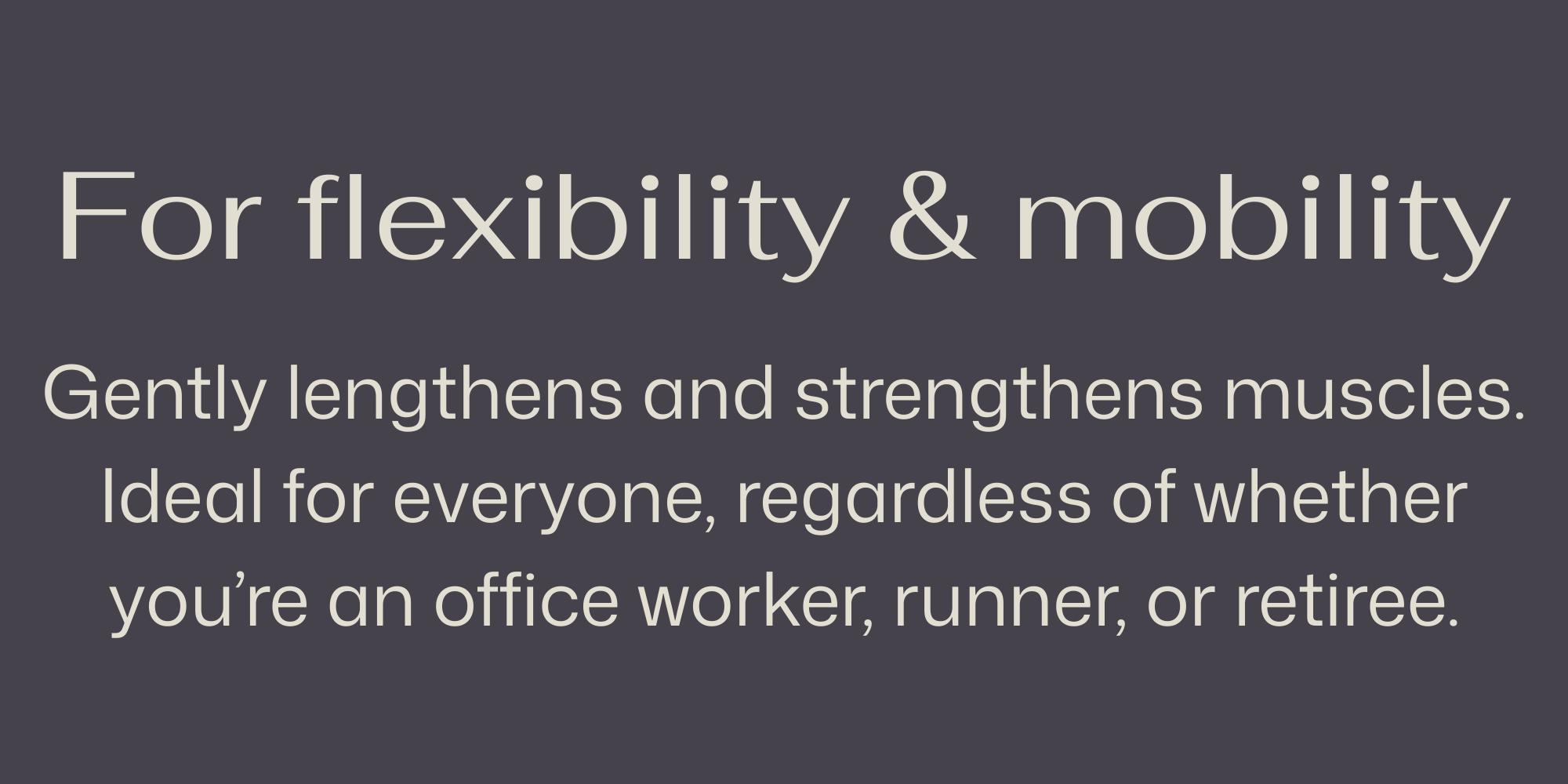 For flexibility & mobility